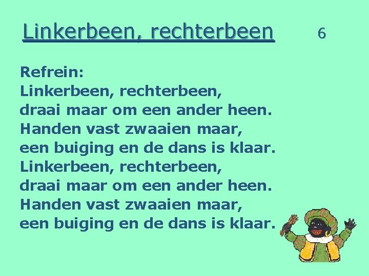 Linkerbeen, rechterbeen Refrein: Linkerbeen, rechterbeen, draai maar om een ander heen. Handen vast zwaaien