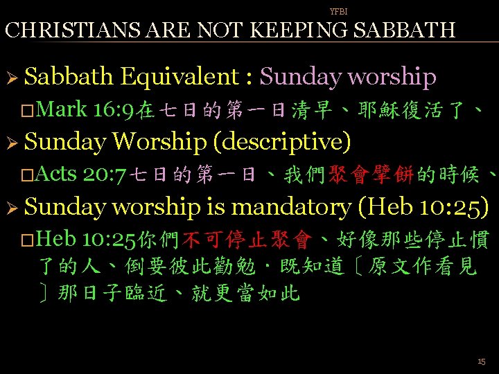 YFBI CHRISTIANS ARE NOT KEEPING SABBATH Ø Sabbath �Mark 16: 9在七日的第一日清早、耶穌復活了、 Ø Sunday �Acts