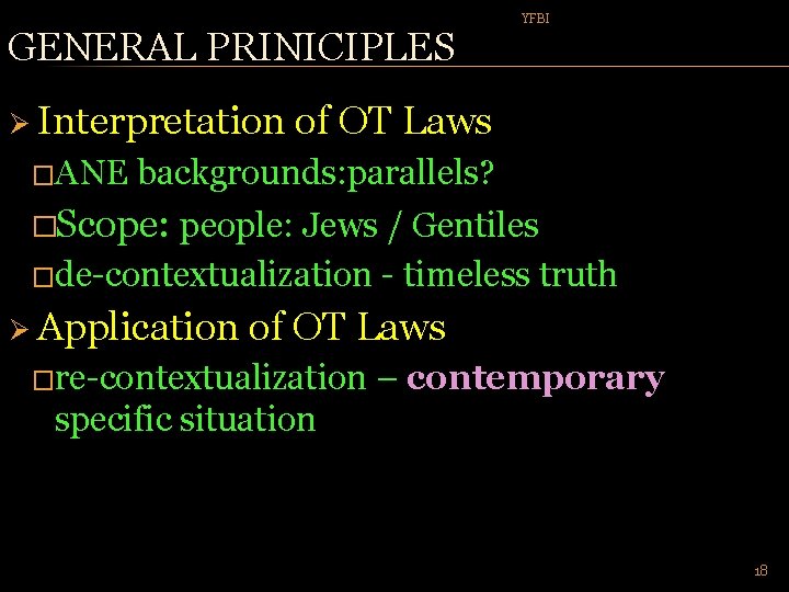 GENERAL PRINICIPLES Ø Interpretation �ANE YFBI of OT Laws backgrounds: parallels? �Scope: people: Jews