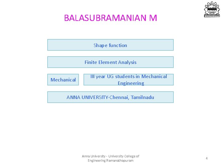 BALASUBRAMANIAN M Shape function Finite Element Analysis Mechanical III year UG students in Mechanical BALASUBRAMANIAN M Shape function Finite Element Analysis Mechanical III year UG students in Mechanical