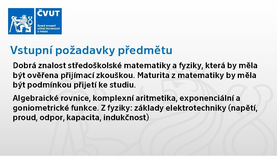 Vstupní požadavky předmětu Dobrá znalost středoškolské matematiky a fyziky, která by měla být ověřena