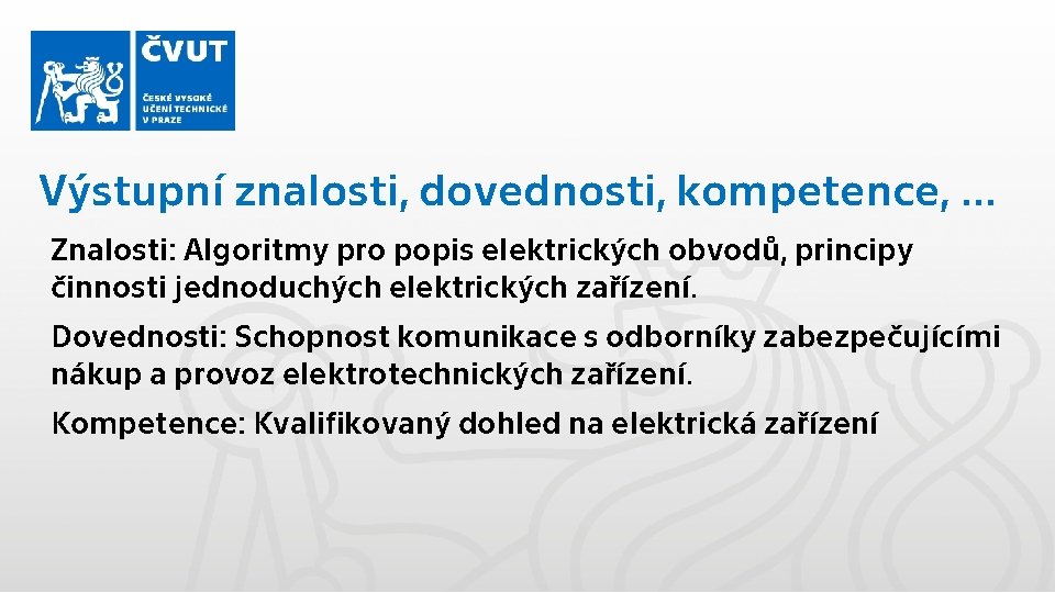 Výstupní znalosti, dovednosti, kompetence, … Znalosti: Algoritmy pro popis elektrických obvodů, principy činnosti jednoduchých