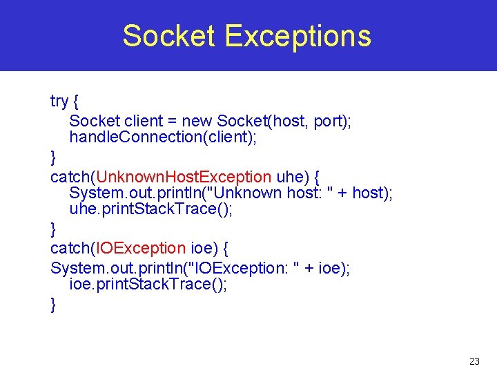 Socket Exceptions try { Socket client = new Socket(host, port); handle. Connection(client); } catch(Unknown. Socket Exceptions try { Socket client = new Socket(host, port); handle. Connection(client); } catch(Unknown.