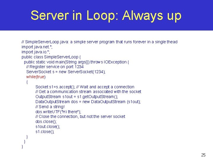 Server in Loop: Always up // Simple. Server. Loop. java: a simple server program Server in Loop: Always up // Simple. Server. Loop. java: a simple server program