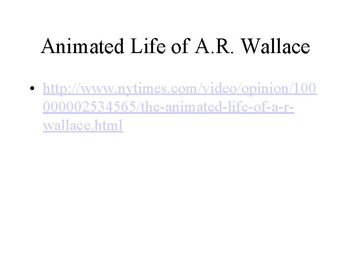 Animated Life of A. R. Wallace • http: //www. nytimes. com/video/opinion/100 000002534565/the-animated-life-of-a-rwallace. html 