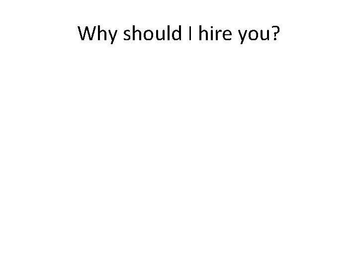 Why should I hire you? 