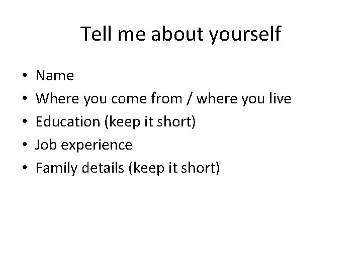 Tell me about yourself • • • Name Where you come from / where