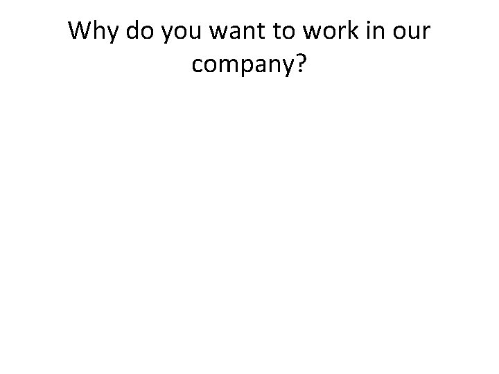 Why do you want to work in our company? 