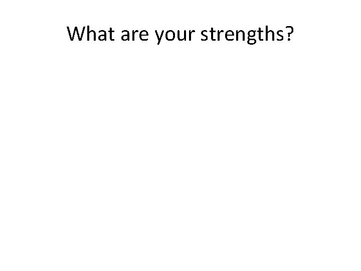 What are your strengths? 