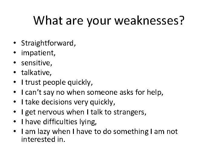 What are your weaknesses? • • • Straightforward, impatient, sensitive, talkative, I trust people