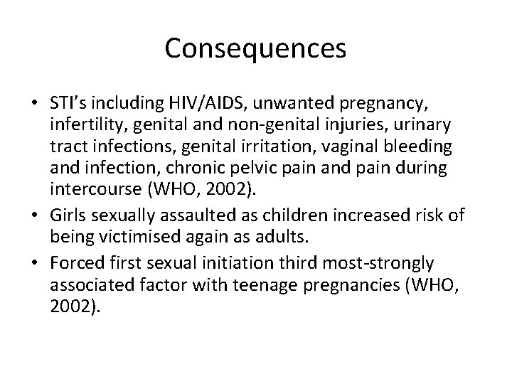 Consequences • STI’s including HIV/AIDS, unwanted pregnancy, infertility, genital and non-genital injuries, urinary tract