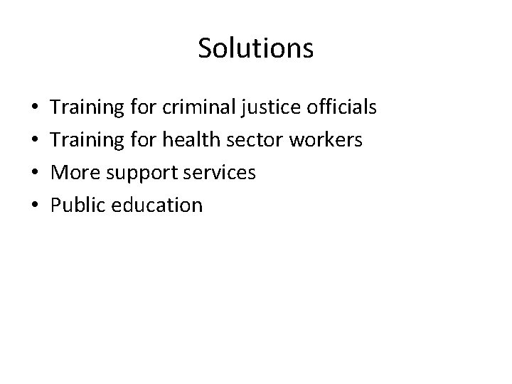 Solutions • • Training for criminal justice officials Training for health sector workers More
