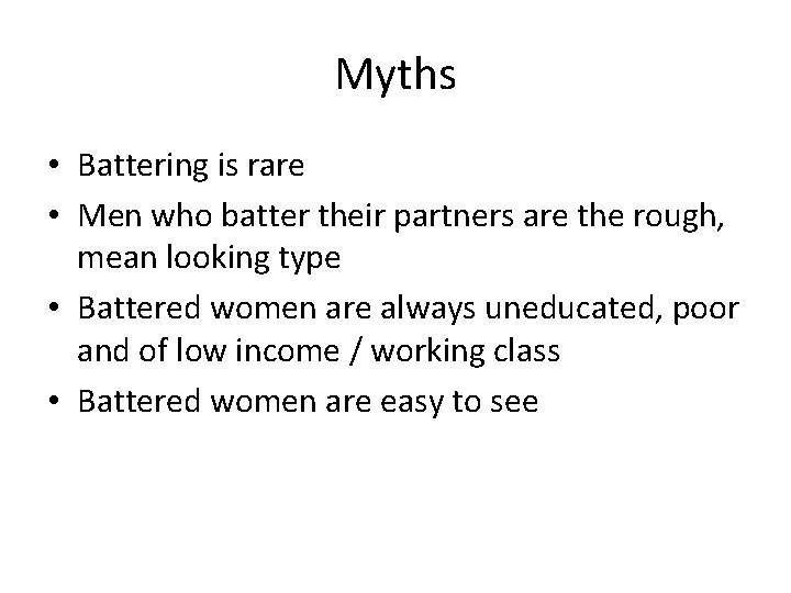 Myths • Battering is rare • Men who batter their partners are the rough,