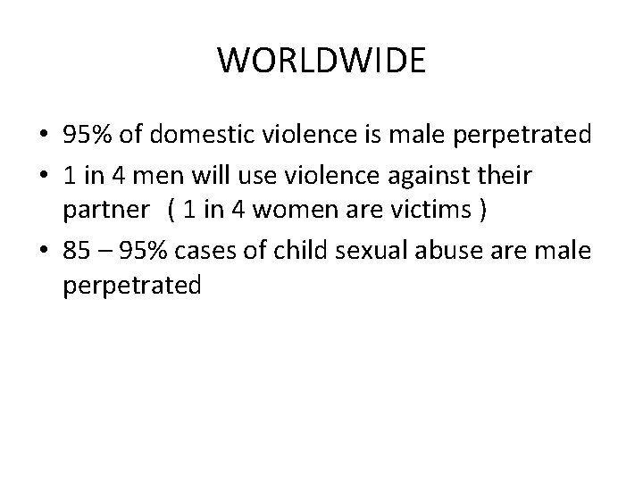 WORLDWIDE • 95% of domestic violence is male perpetrated • 1 in 4 men
