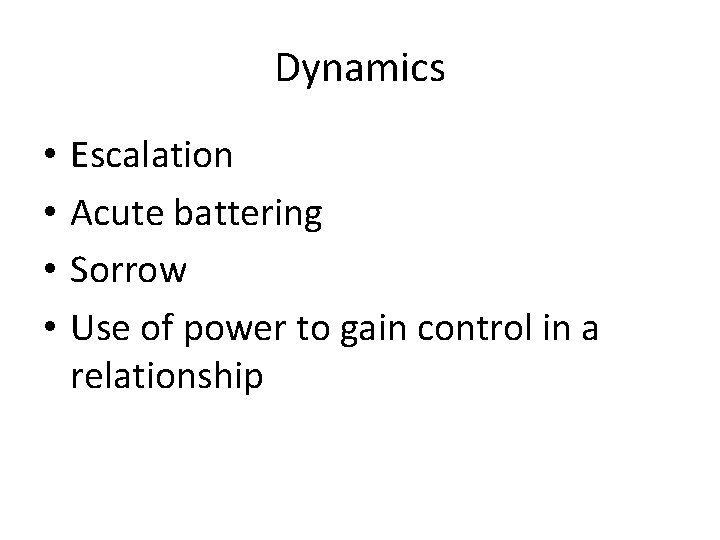 Dynamics • • Escalation Acute battering Sorrow Use of power to gain control in