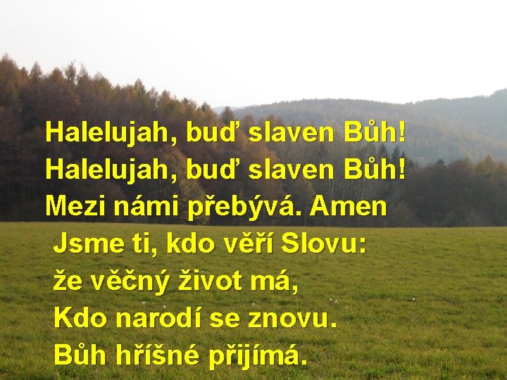 Halelujah, buď slaven Bůh! Mezi námi přebývá. Amen Jsme ti, kdo věří Slovu: že