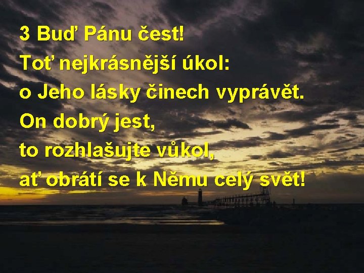 3 Buď Pánu čest! Toť nejkrásnější úkol: o Jeho lásky činech vyprávět. On dobrý