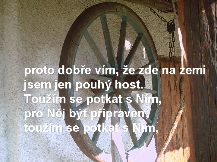 proto dobře vím, že zde na zemi jsem jen pouhý host. Toužím se potkat