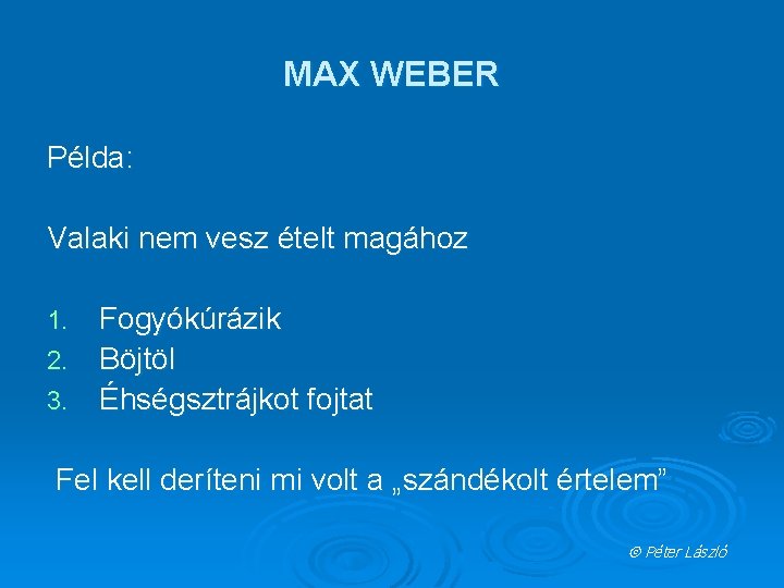 MAX WEBER Példa: Valaki nem vesz ételt magához Fogyókúrázik 2. Böjtöl 3. Éhségsztrájkot fojtat