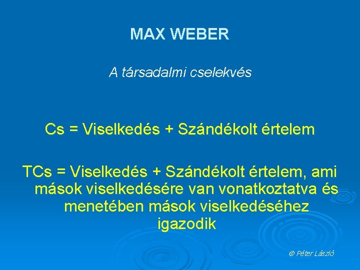 MAX WEBER A társadalmi cselekvés Cs = Viselkedés + Szándékolt értelem TCs = Viselkedés