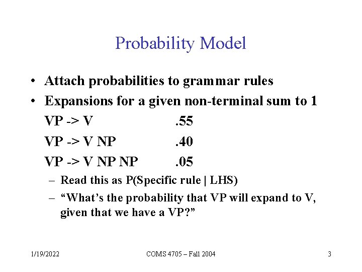 Probability Model • Attach probabilities to grammar rules • Expansions for a given non-terminal