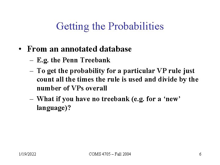 Getting the Probabilities • From an annotated database – E. g. the Penn Treebank