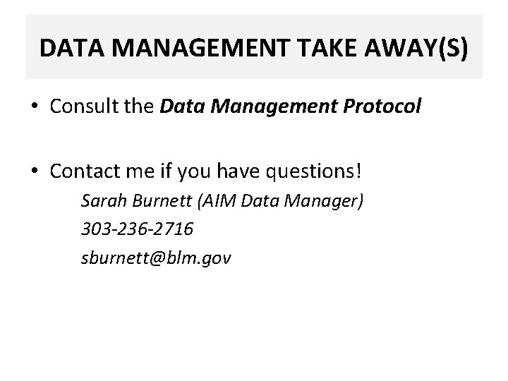 DATA MANAGEMENT TAKE AWAY(S) • Consult the Data Management Protocol • Contact me if