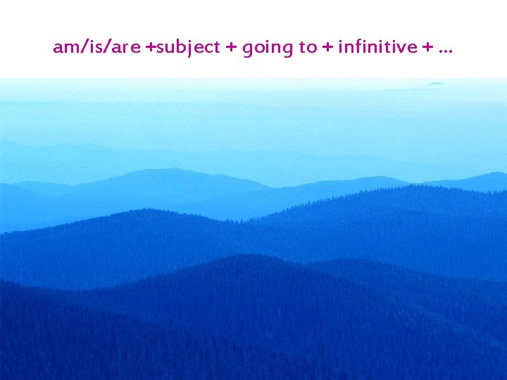 am/is/are +subject + going to + infinitive + … 