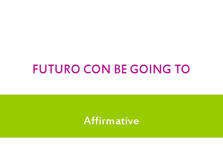 FUTURO CON BE GOING TO Affirmative 