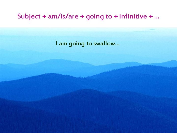 Subject + am/is/are + going to + infinitive + … I am going to