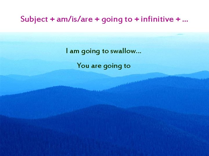 Subject + am/is/are + going to + infinitive + … I am going to