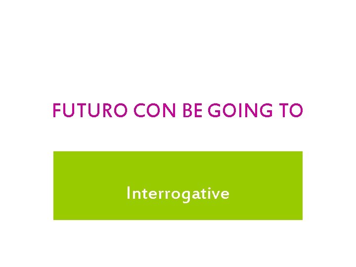 FUTURO CON BE GOING TO Interrogative 