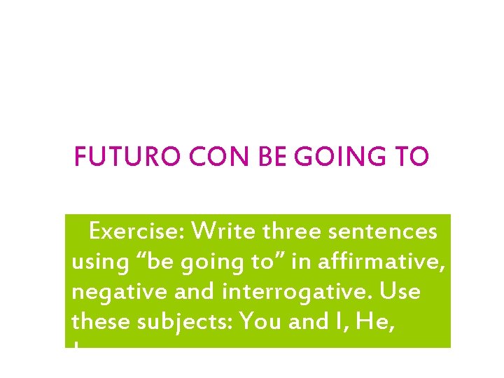 FUTURO CON BE GOING TO Exercise: Write three sentences using “be going to” in