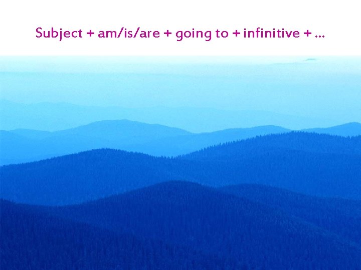 Subject + am/is/are + going to + infinitive + … 