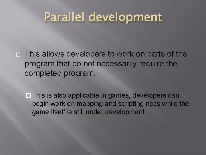 Parallel development � This allows developers to work on parts of the program that Parallel development � This allows developers to work on parts of the program that