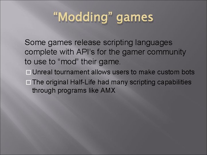 “Modding” games Some games release scripting languages complete with API’s for the gamer community “Modding” games Some games release scripting languages complete with API’s for the gamer community