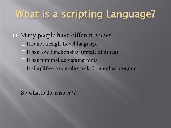 What is a scripting Language? � Many people have different views � It is What is a scripting Language? � Many people have different views � It is