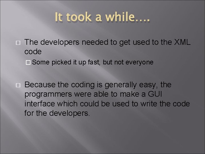 It took a while…. � The developers needed to get used to the XML It took a while…. � The developers needed to get used to the XML