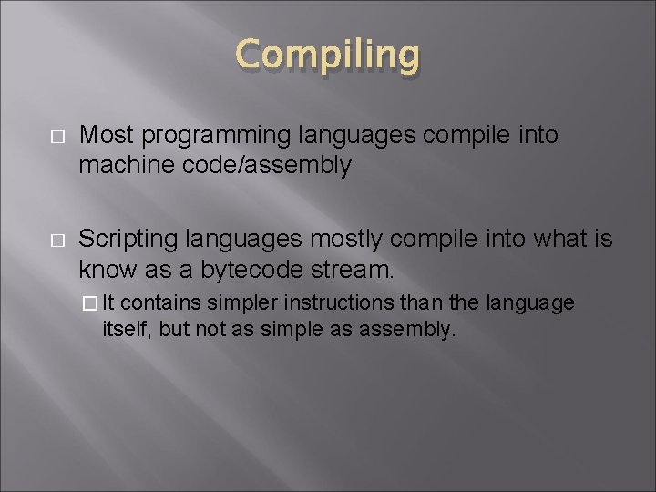 Compiling � Most programming languages compile into machine code/assembly � Scripting languages mostly compile Compiling � Most programming languages compile into machine code/assembly � Scripting languages mostly compile