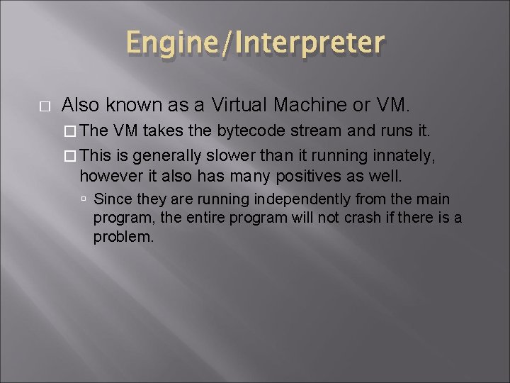 Engine/Interpreter � Also known as a Virtual Machine or VM. � The VM takes Engine/Interpreter � Also known as a Virtual Machine or VM. � The VM takes