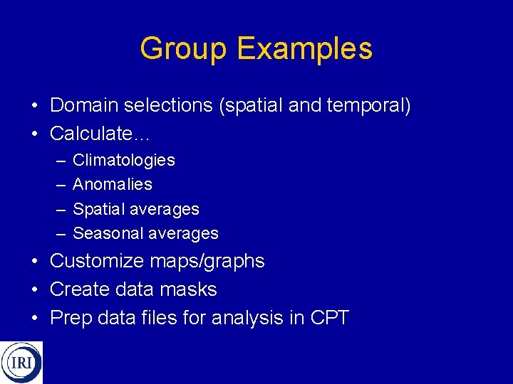 Group Examples • Domain selections (spatial and temporal) • Calculate… – – Climatologies Anomalies