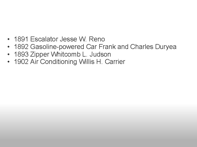  • • 1891 Escalator Jesse W. Reno 1892 Gasoline-powered Car Frank and Charles