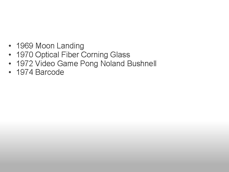  • • 1969 Moon Landing 1970 Optical Fiber Corning Glass 1972 Video Game