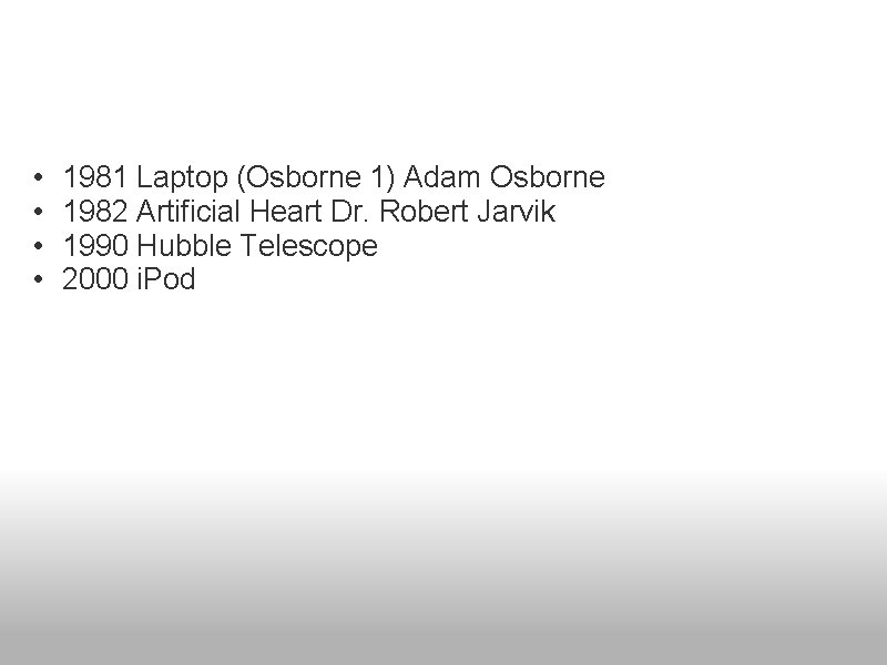  • • 1981 Laptop (Osborne 1) Adam Osborne 1982 Artificial Heart Dr. Robert