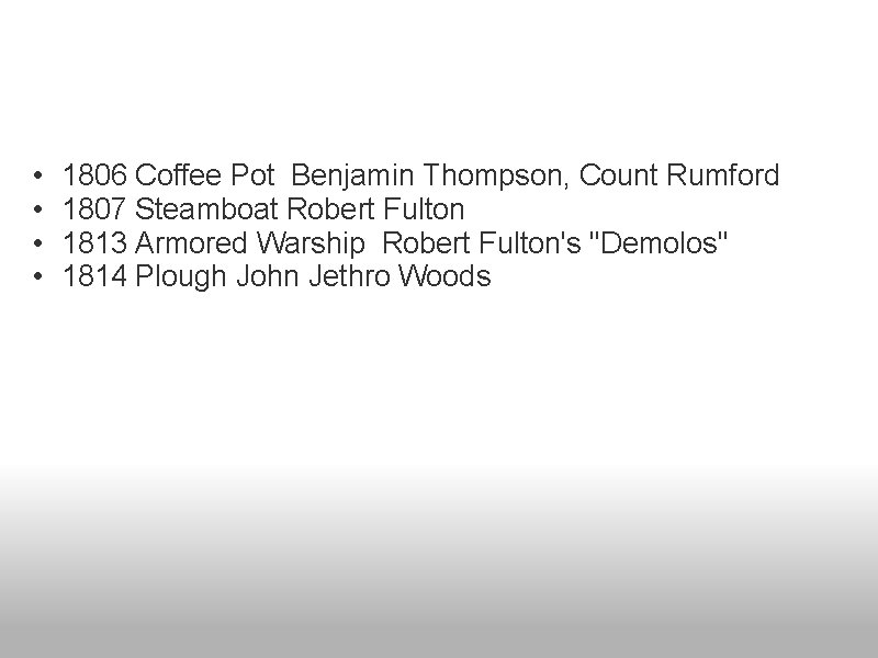  • • 1806 Coffee Pot Benjamin Thompson, Count Rumford 1807 Steamboat Robert Fulton
