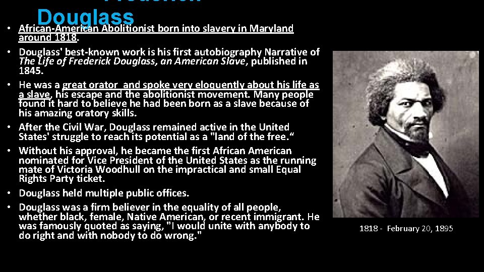  • • Frederick Douglass African-American Abolitionist born into slavery in Maryland around 1818.