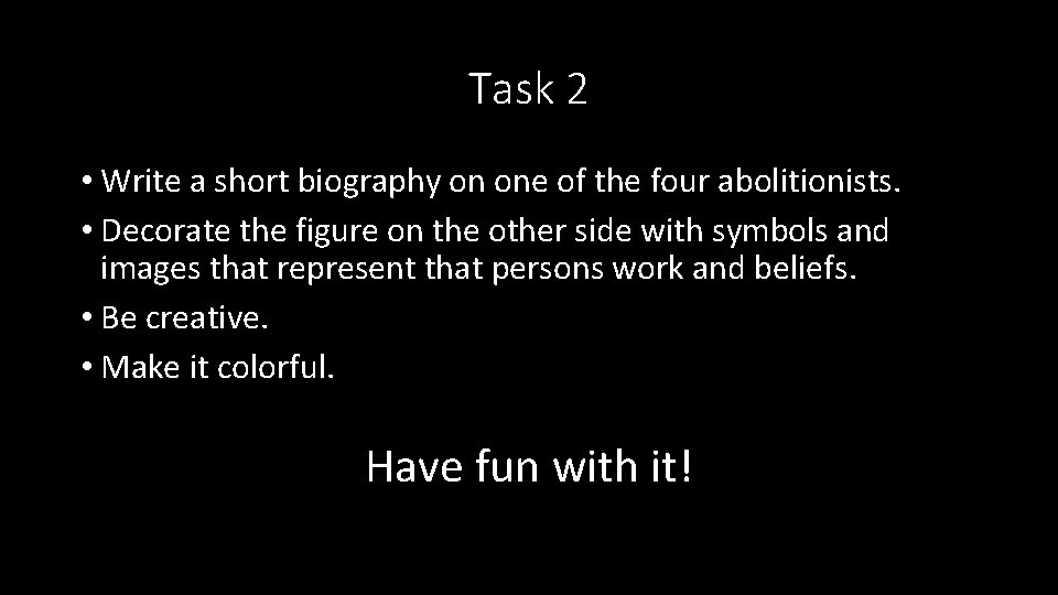 Task 2 • Write a short biography on one of the four abolitionists. •