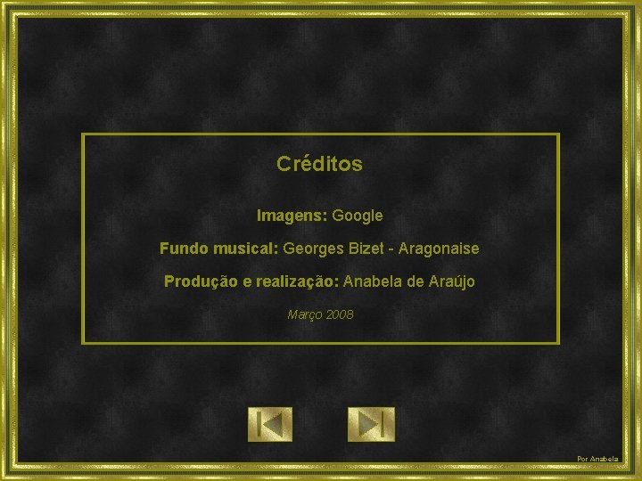 Créditos Imagens: Google Fundo musical: Georges Bizet - Aragonaise Produção e realização: Anabela de