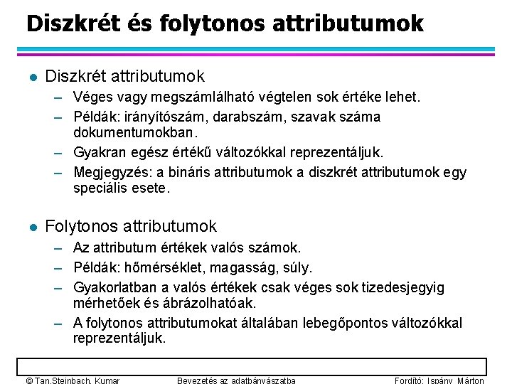 Diszkrét és folytonos attributumok l Diszkrét attributumok – Véges vagy megszámlálható végtelen sok értéke