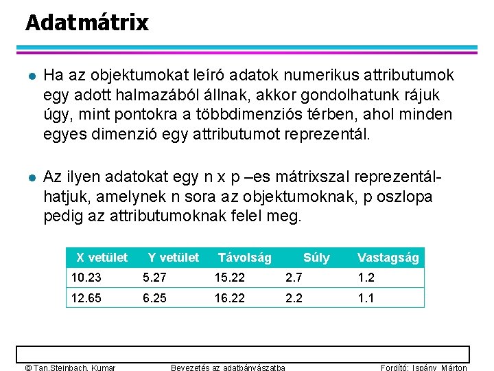 Adatmátrix l Ha az objektumokat leíró adatok numerikus attributumok egy adott halmazából állnak, akkor